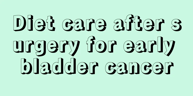 Diet care after surgery for early bladder cancer