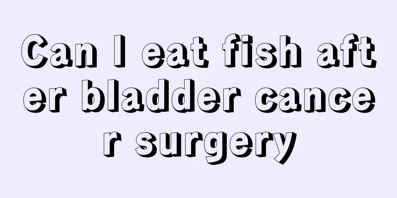 Can I eat fish after bladder cancer surgery
