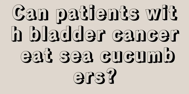 Can patients with bladder cancer eat sea cucumbers?