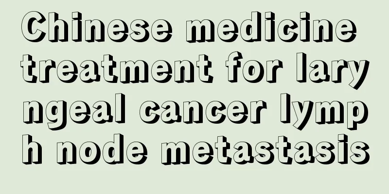 Chinese medicine treatment for laryngeal cancer lymph node metastasis