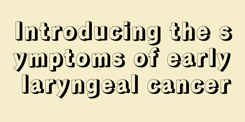 Introducing the symptoms of early laryngeal cancer