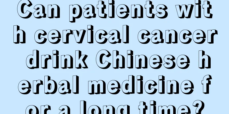 Can patients with cervical cancer drink Chinese herbal medicine for a long time?