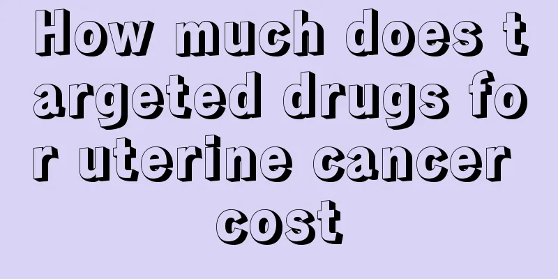 How much does targeted drugs for uterine cancer cost