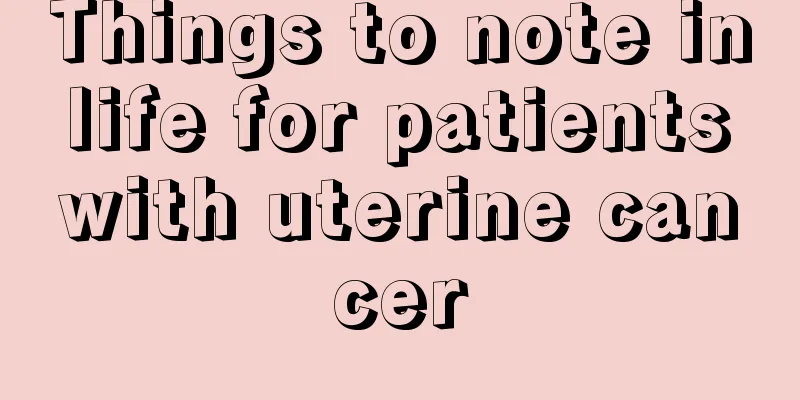 Things to note in life for patients with uterine cancer