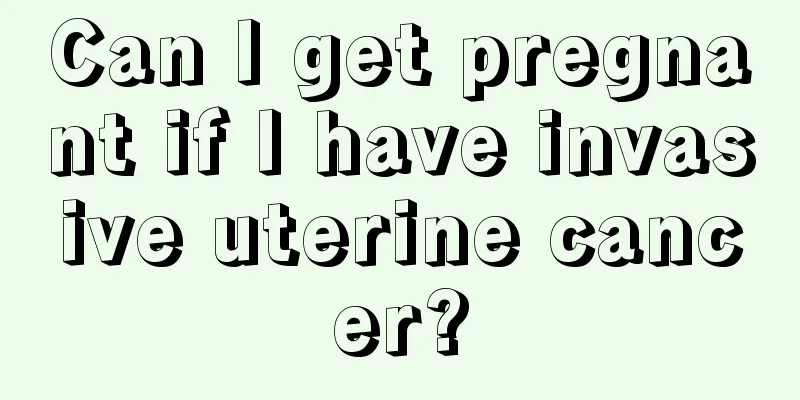 Can I get pregnant if I have invasive uterine cancer?