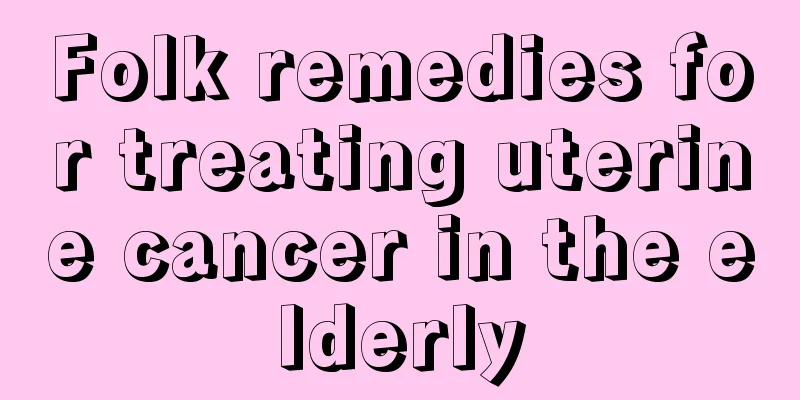 Folk remedies for treating uterine cancer in the elderly