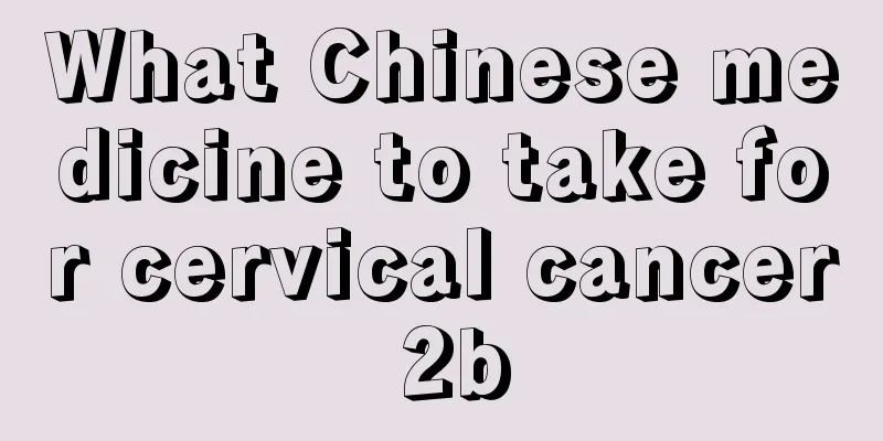 What Chinese medicine to take for cervical cancer 2b
