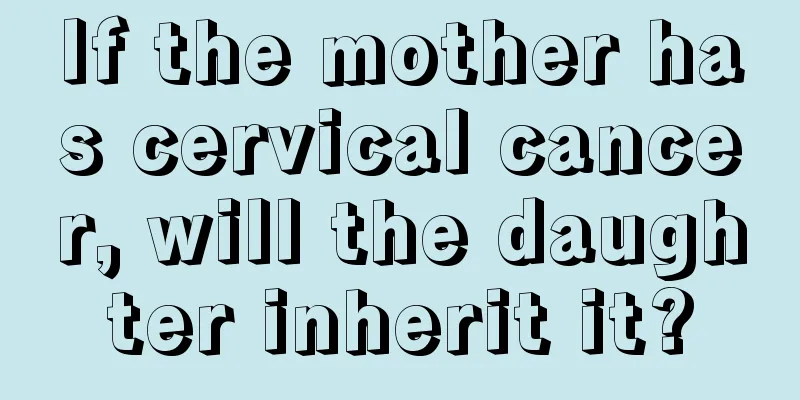 If the mother has cervical cancer, will the daughter inherit it?