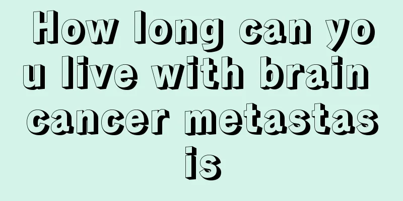 How long can you live with brain cancer metastasis