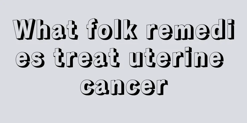 What folk remedies treat uterine cancer