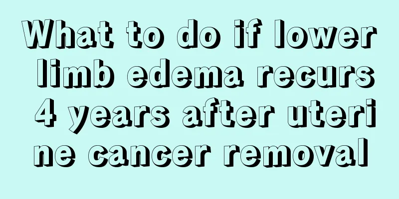 What to do if lower limb edema recurs 4 years after uterine cancer removal
