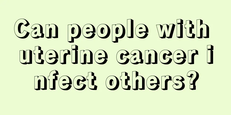 Can people with uterine cancer infect others?