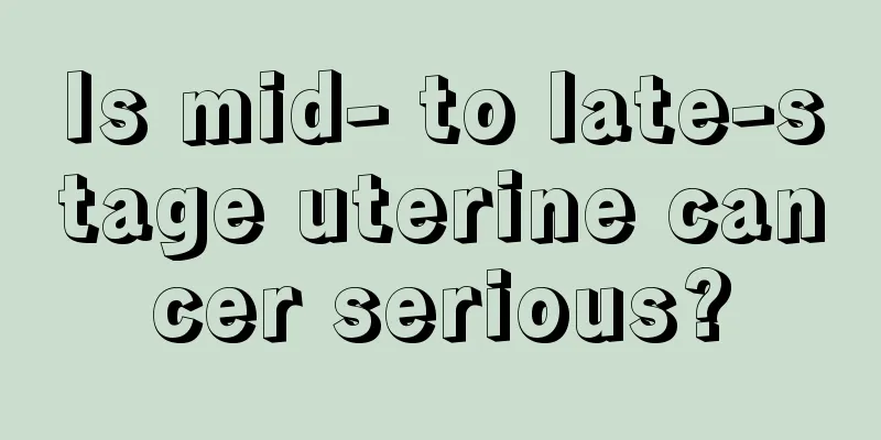 Is mid- to late-stage uterine cancer serious?