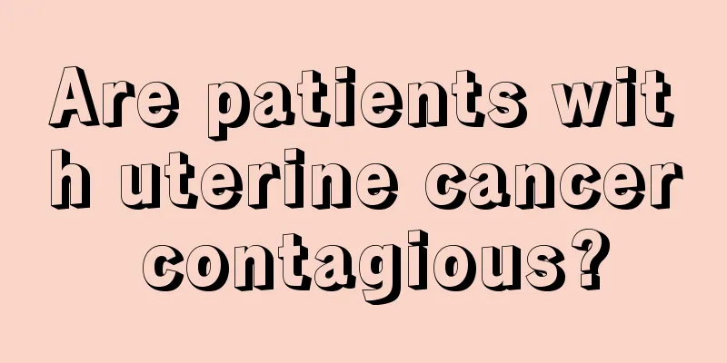 Are patients with uterine cancer contagious?