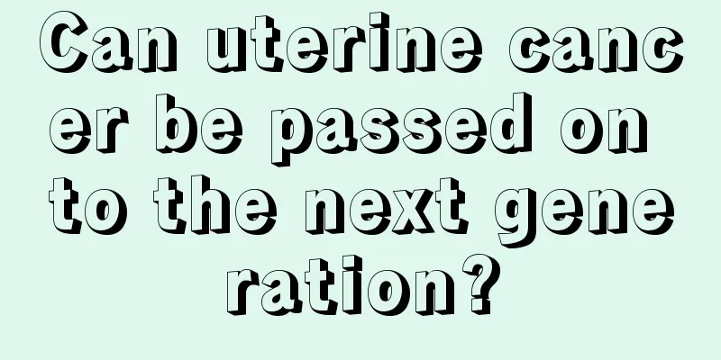 Can uterine cancer be passed on to the next generation?