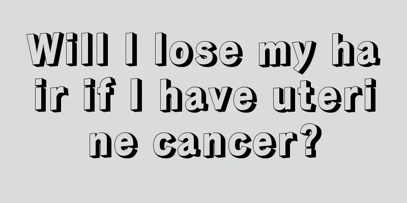 Will I lose my hair if I have uterine cancer?