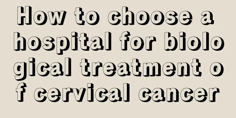 How to choose a hospital for biological treatment of cervical cancer