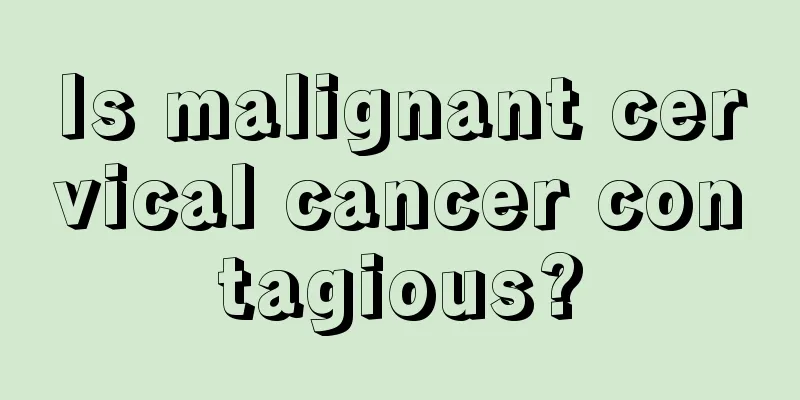 Is malignant cervical cancer contagious?