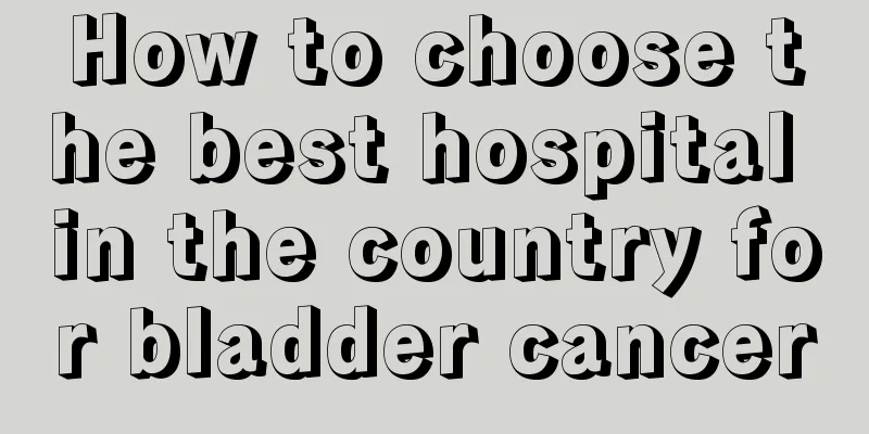 How to choose the best hospital in the country for bladder cancer