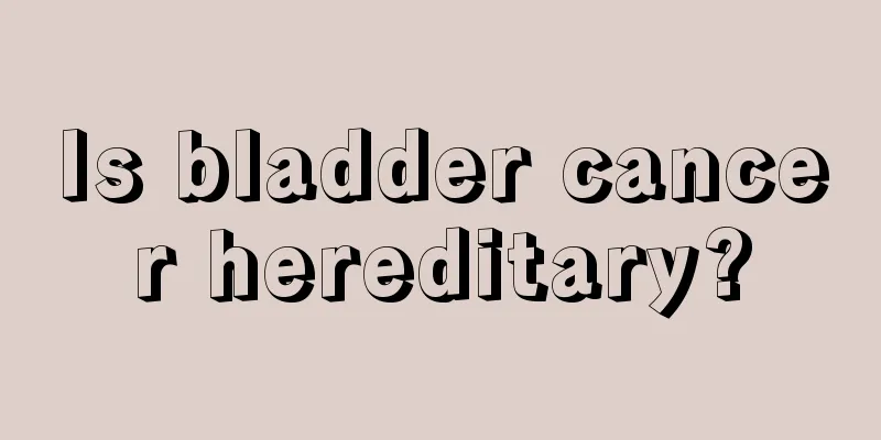 Is bladder cancer hereditary?