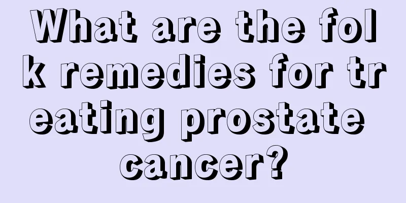 What are the folk remedies for treating prostate cancer?