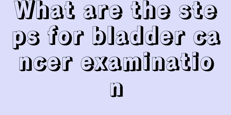 What are the steps for bladder cancer examination