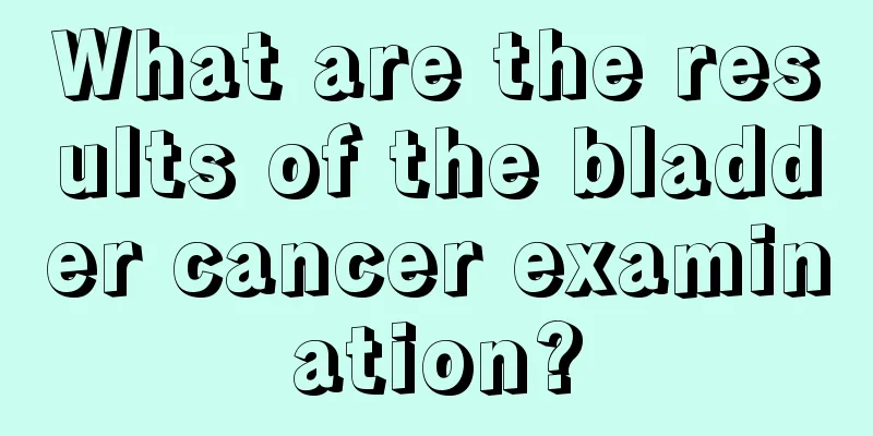 What are the results of the bladder cancer examination?
