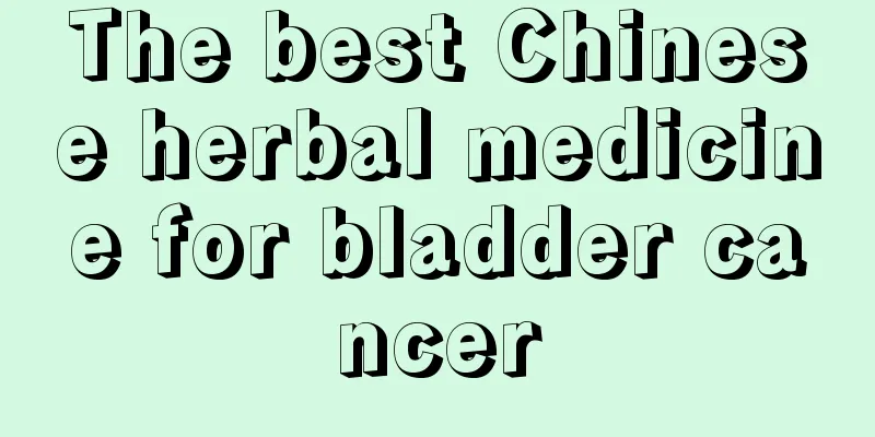 The best Chinese herbal medicine for bladder cancer