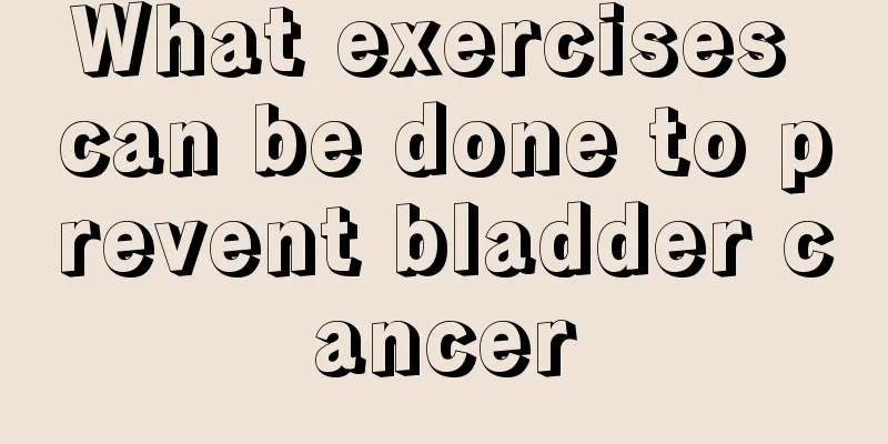 What exercises can be done to prevent bladder cancer