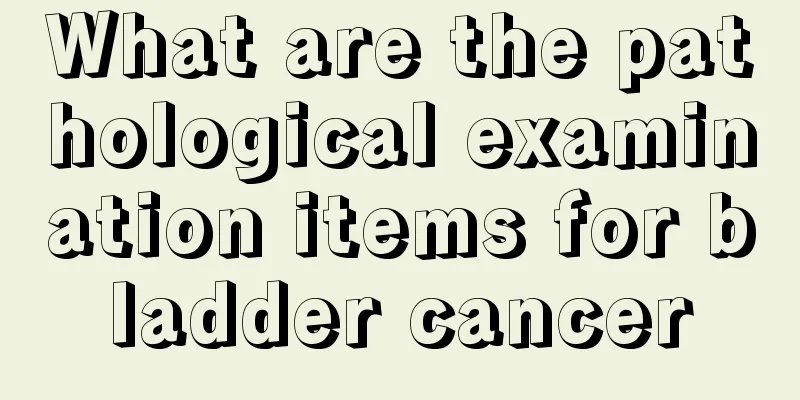 What are the pathological examination items for bladder cancer