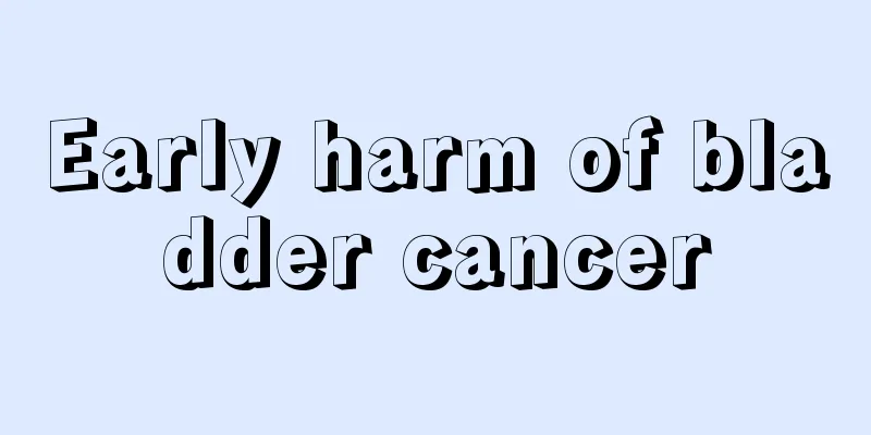 Early harm of bladder cancer