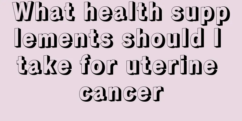 What health supplements should I take for uterine cancer