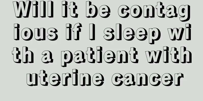 Will it be contagious if I sleep with a patient with uterine cancer