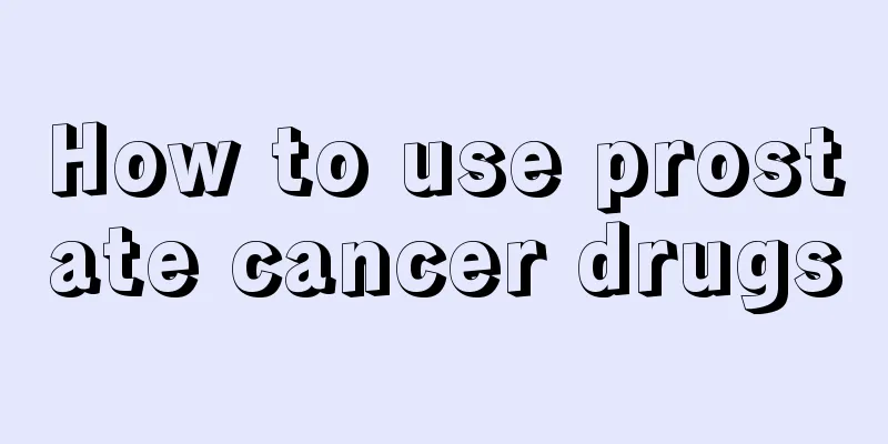How to use prostate cancer drugs