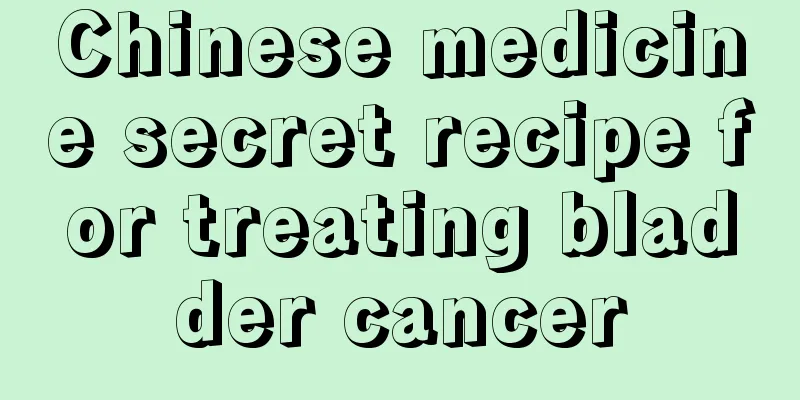 Chinese medicine secret recipe for treating bladder cancer
