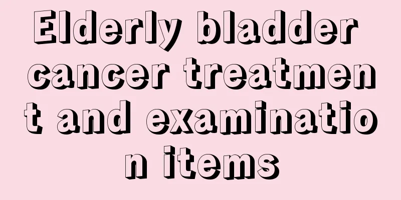 Elderly bladder cancer treatment and examination items