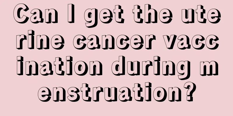 Can I get the uterine cancer vaccination during menstruation?
