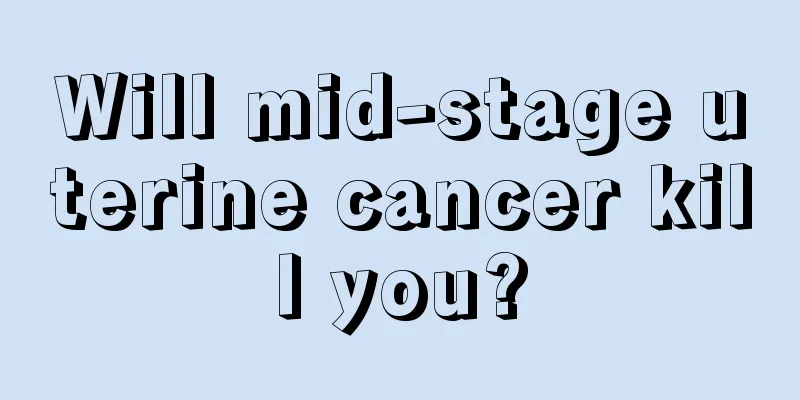 Will mid-stage uterine cancer kill you?