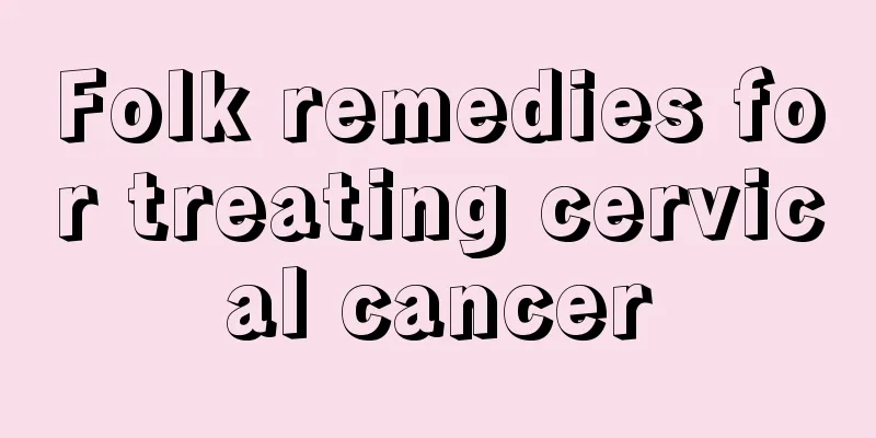 Folk remedies for treating cervical cancer