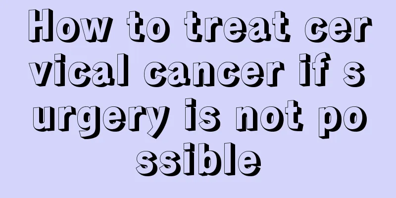 How to treat cervical cancer if surgery is not possible