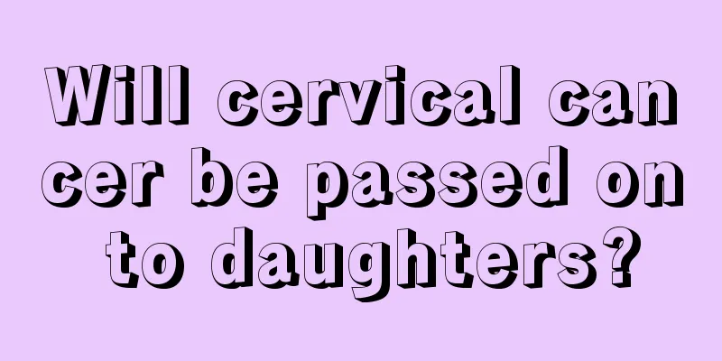 Will cervical cancer be passed on to daughters?