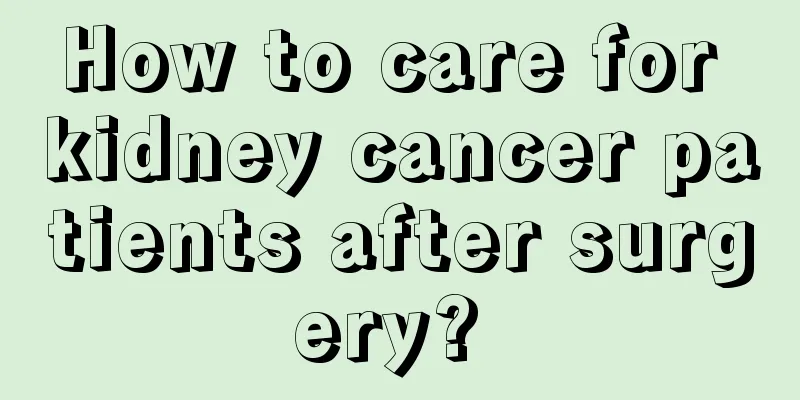 How to care for kidney cancer patients after surgery? 