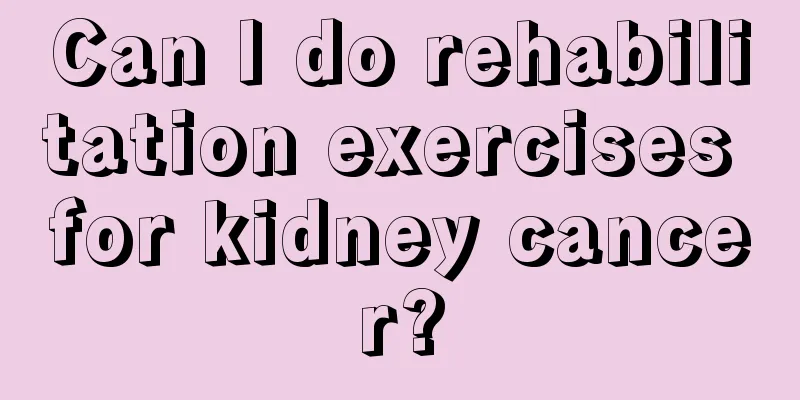 Can I do rehabilitation exercises for kidney cancer?