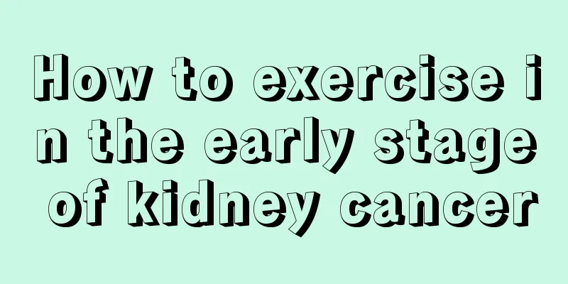 How to exercise in the early stage of kidney cancer