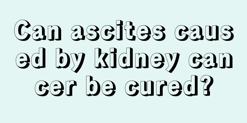 Can ascites caused by kidney cancer be cured?