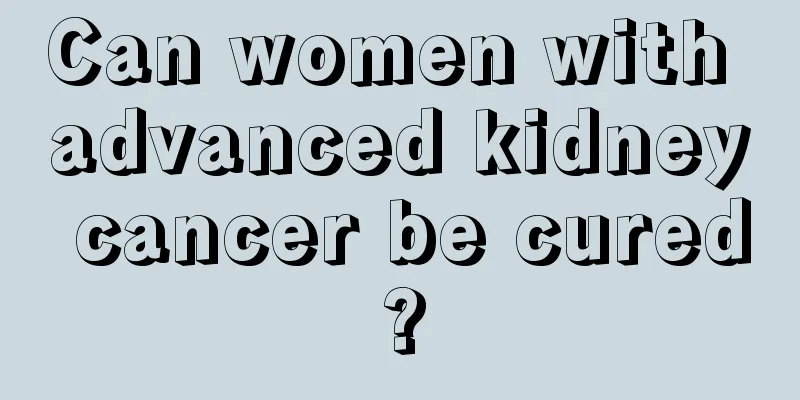 Can women with advanced kidney cancer be cured?