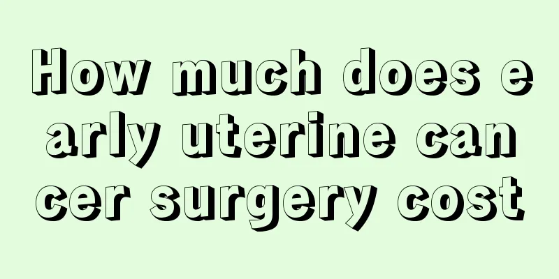 How much does early uterine cancer surgery cost