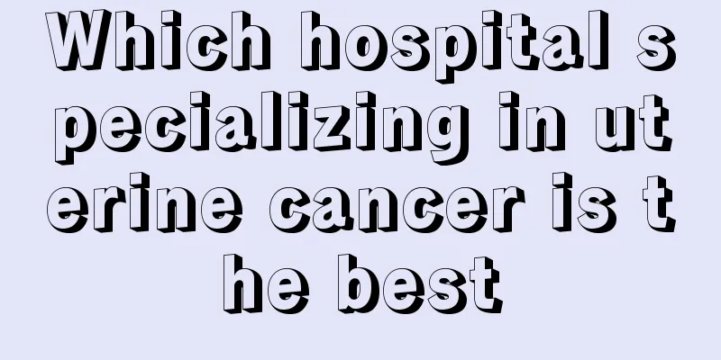 Which hospital specializing in uterine cancer is the best