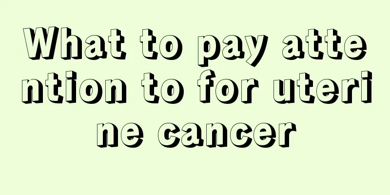 What to pay attention to for uterine cancer