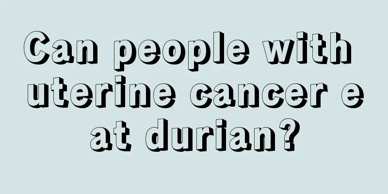 Can people with uterine cancer eat durian?